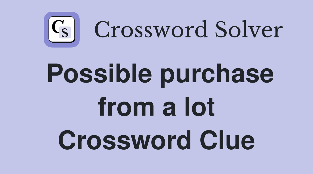 Possible purchase from a lot Crossword Clue
