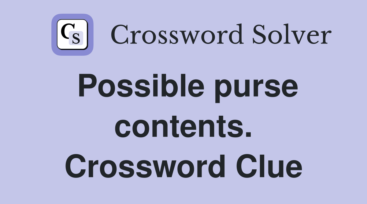 Possible purse contents. Crossword Clue