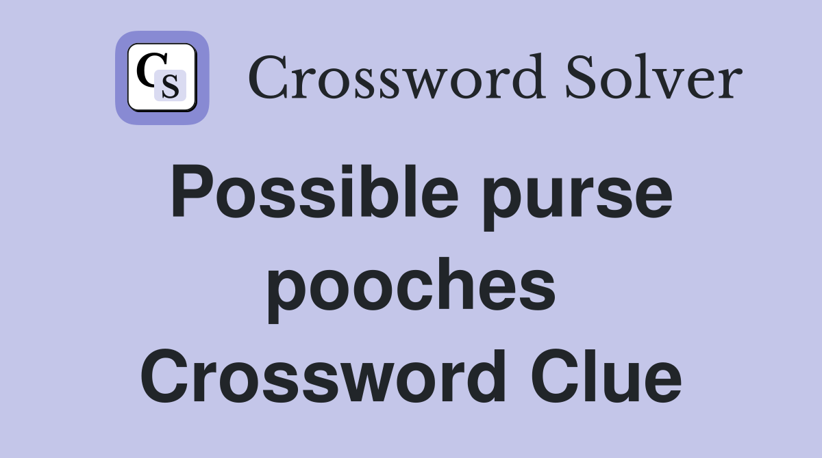 Possible purse pooches Crossword Clue
