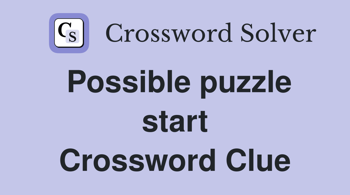 Possible puzzle start Crossword Clue