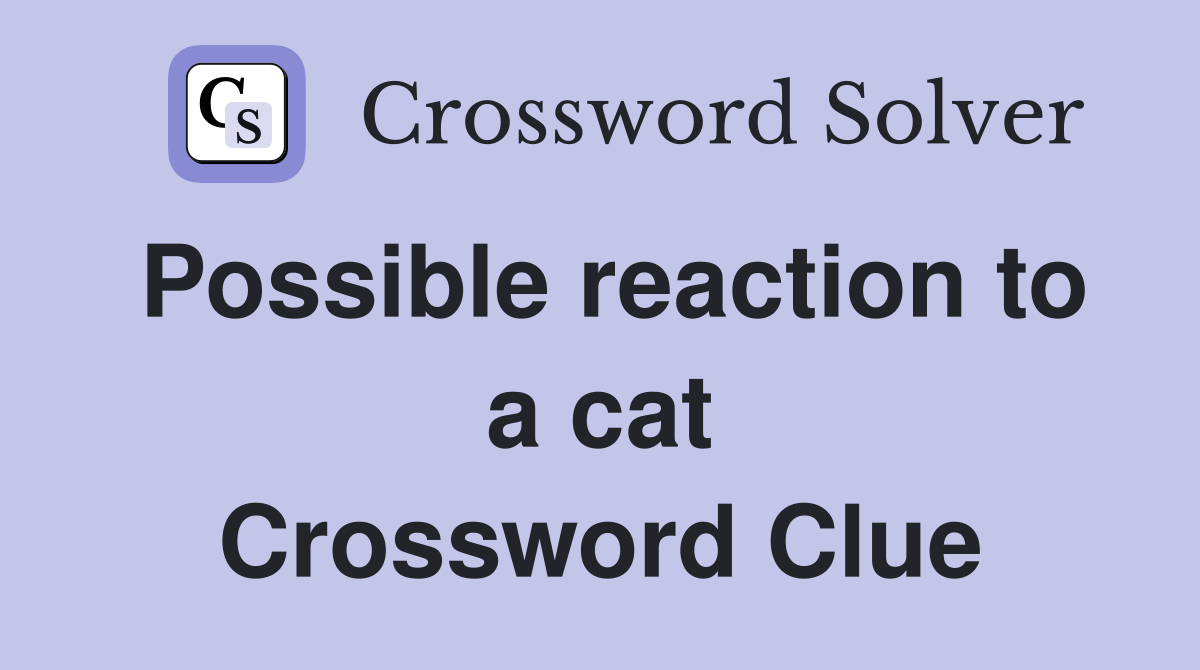 Possible reaction to a cat Crossword Clue
