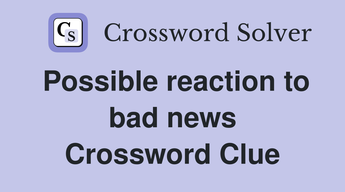 Possible reaction to bad news Crossword Clue