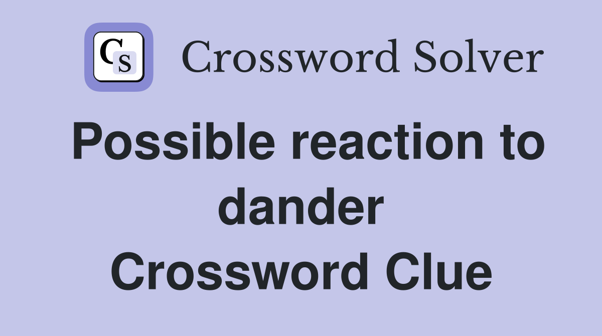 Possible reaction to dander Crossword Clue