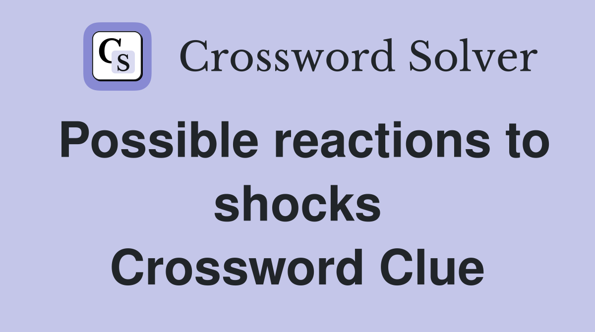 Possible reactions to shocks Crossword Clue
