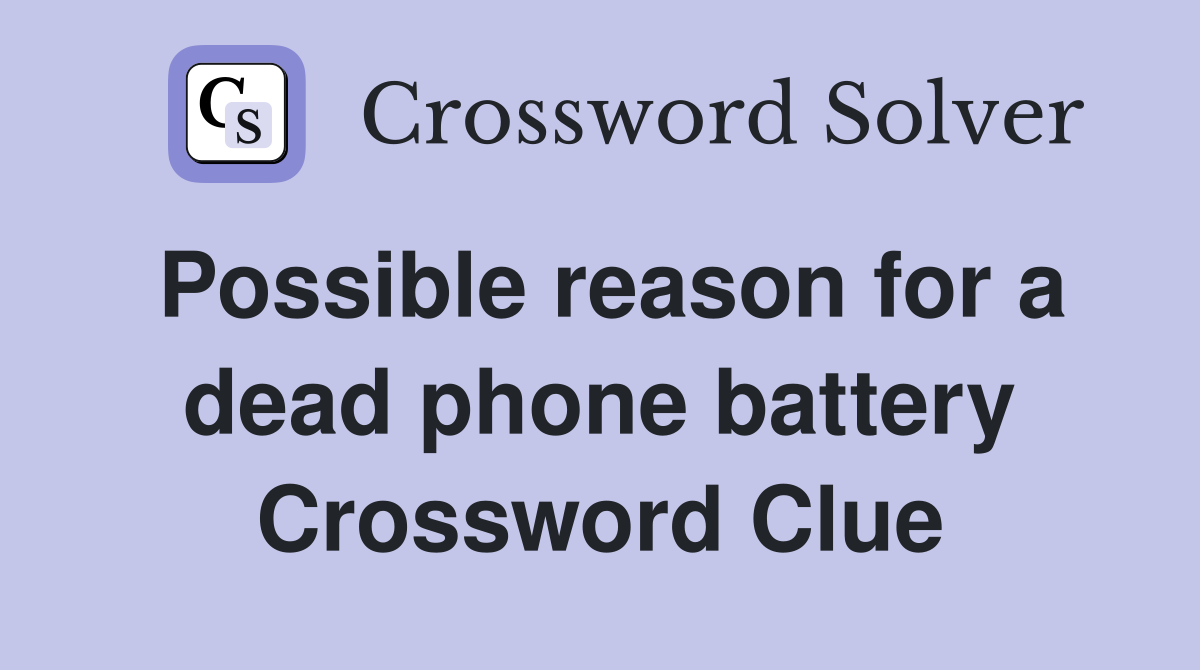 Possible reason for a dead phone battery Crossword Clue