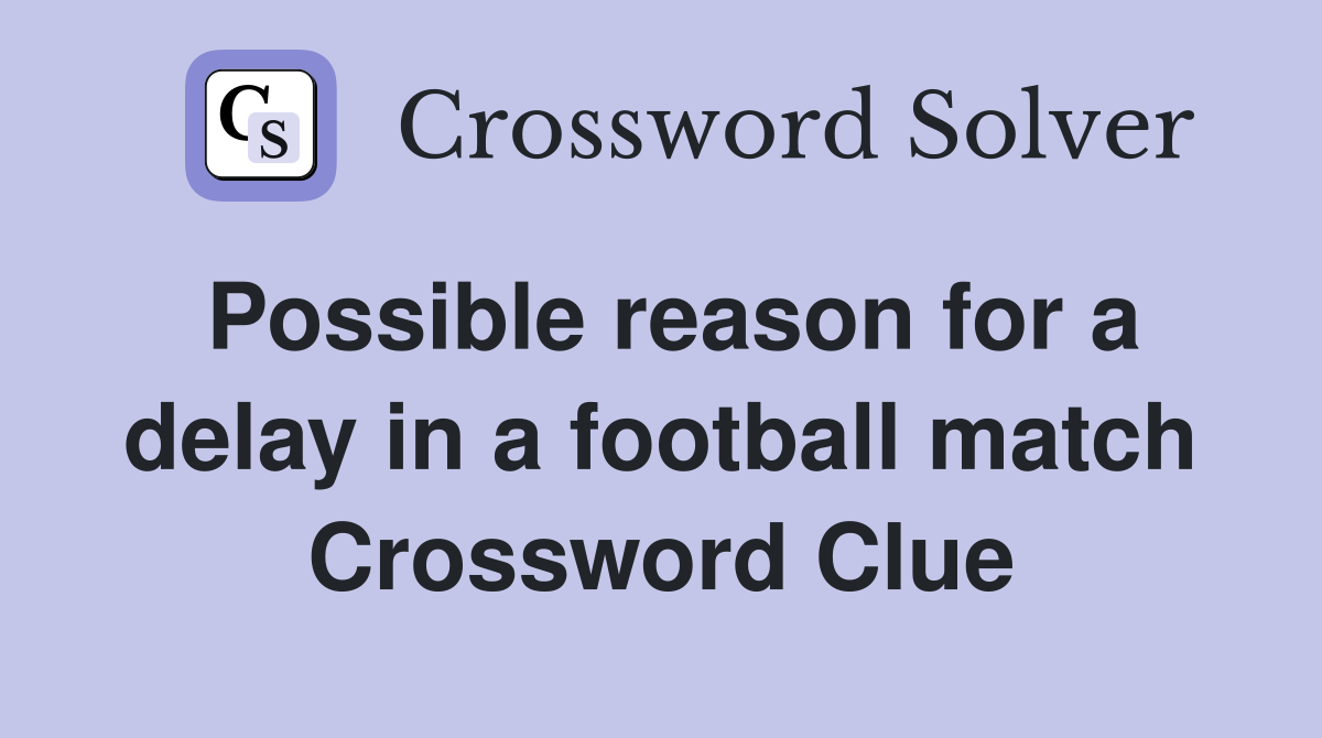 Possible reason for a delay in a football match Crossword Clue