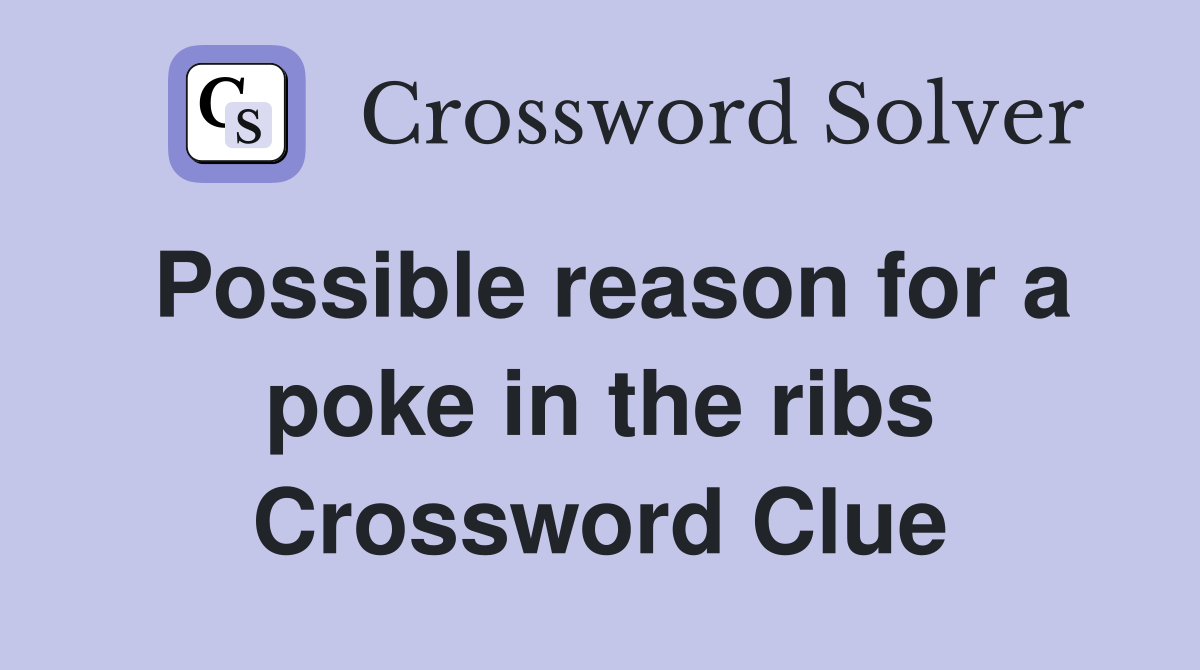 Possible reason for a poke in the ribs Crossword Clue
