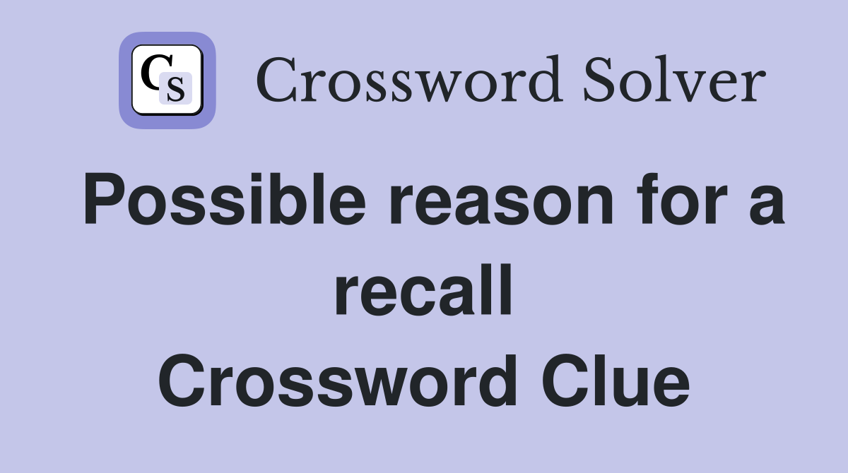 Possible reason for a recall Crossword Clue