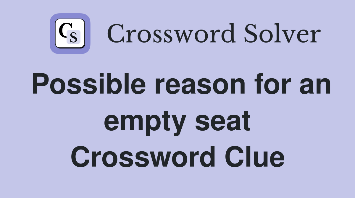 Possible reason for an empty seat Crossword Clue