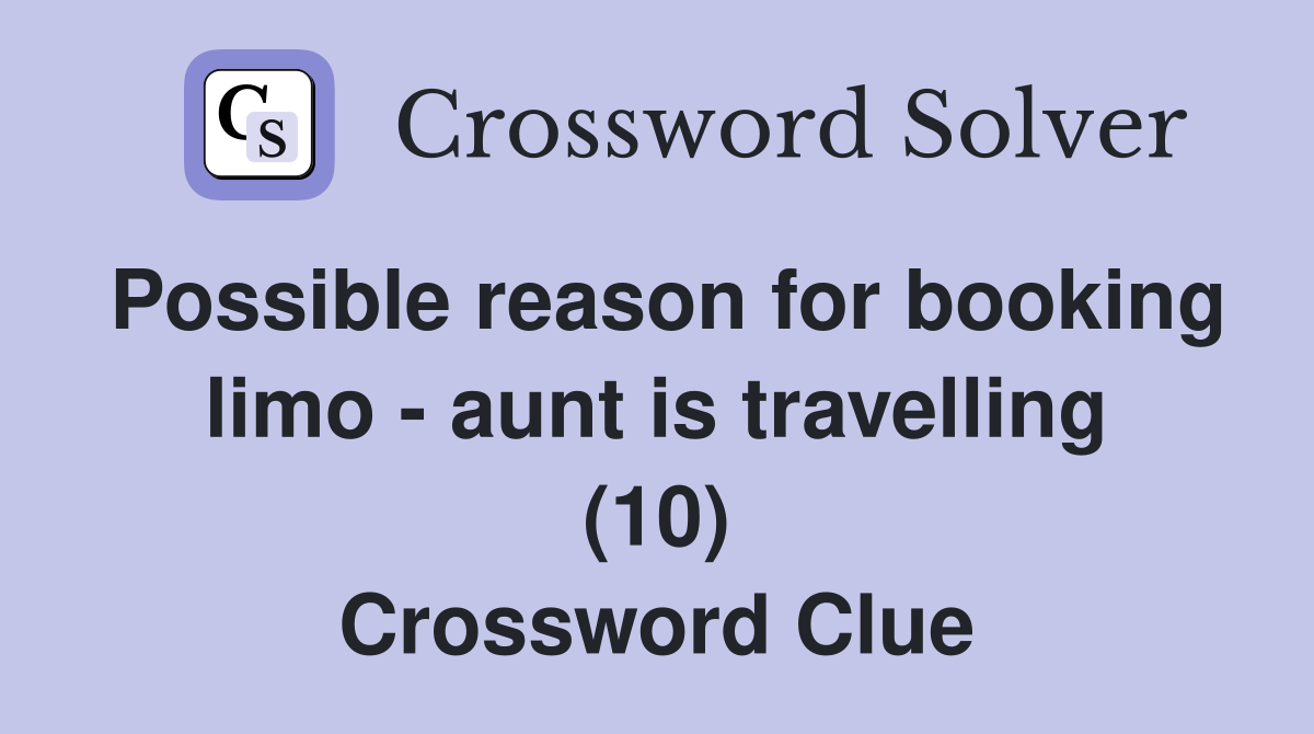 Possible reason for booking limo - aunt is travelling (10) Crossword Clue