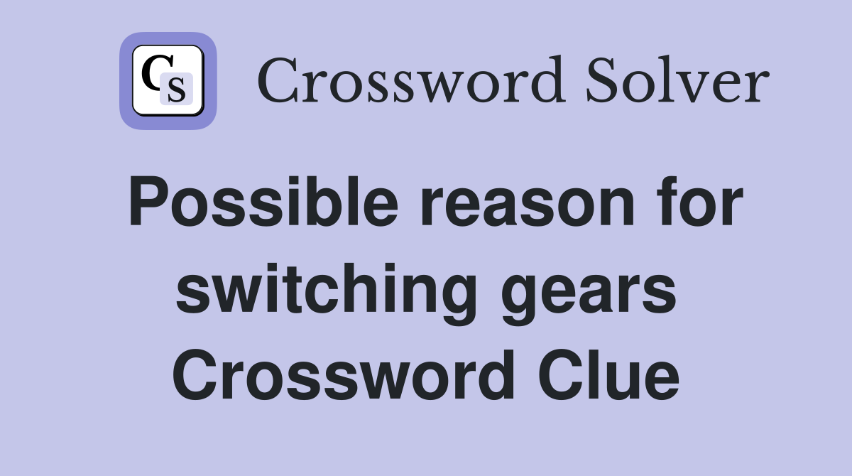 Possible reason for switching gears Crossword Clue