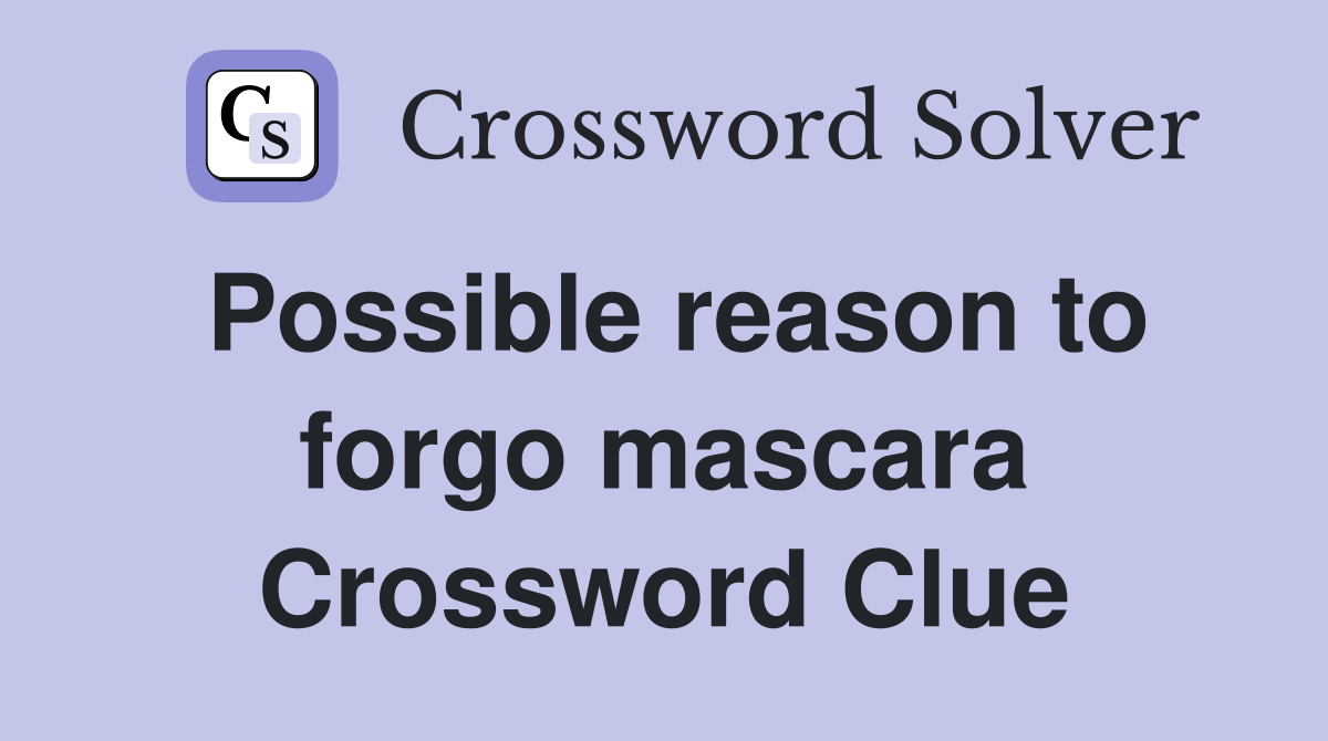 Possible reason to forgo mascara Crossword Clue