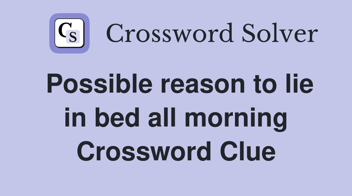 Possible reason to lie in bed all morning Crossword Clue