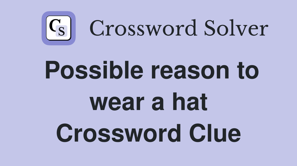 Possible reason to wear a hat Crossword Clue
