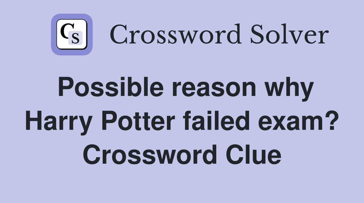 Possible reason why Harry Potter failed exam? Crossword Clue