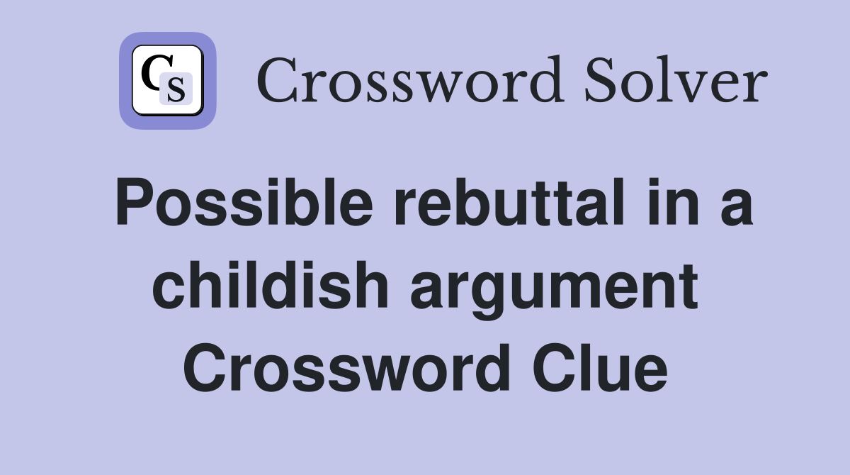Possible rebuttal in a childish argument Crossword Clue