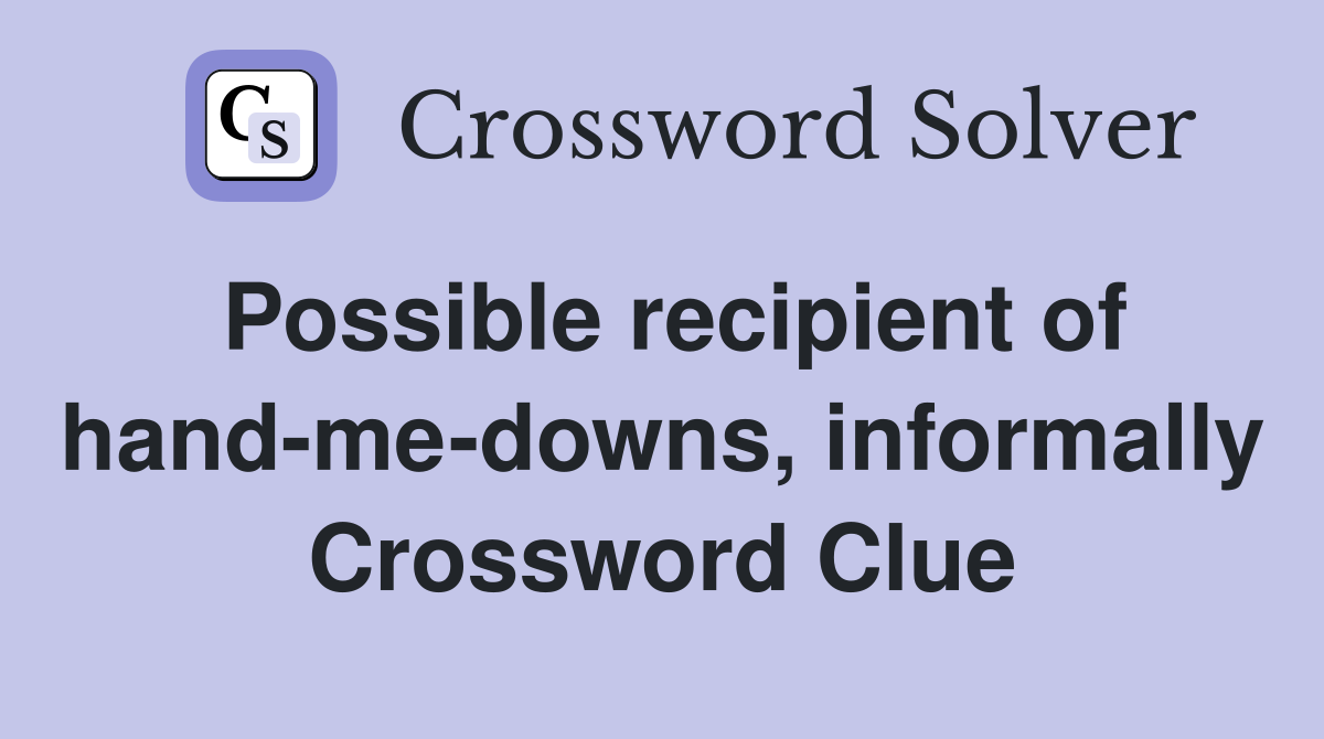 Possible recipient of hand-me-downs, informally Crossword Clue