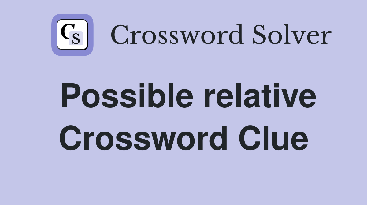 Possible relative Crossword Clue