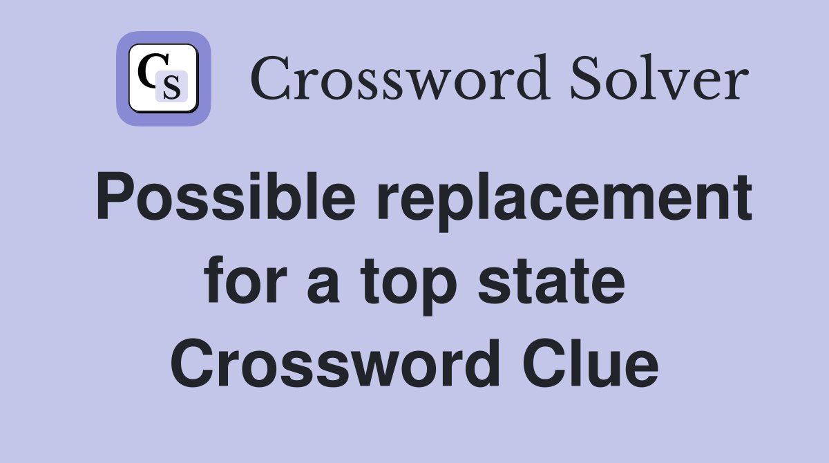 Possible replacement for a top state Crossword Clue