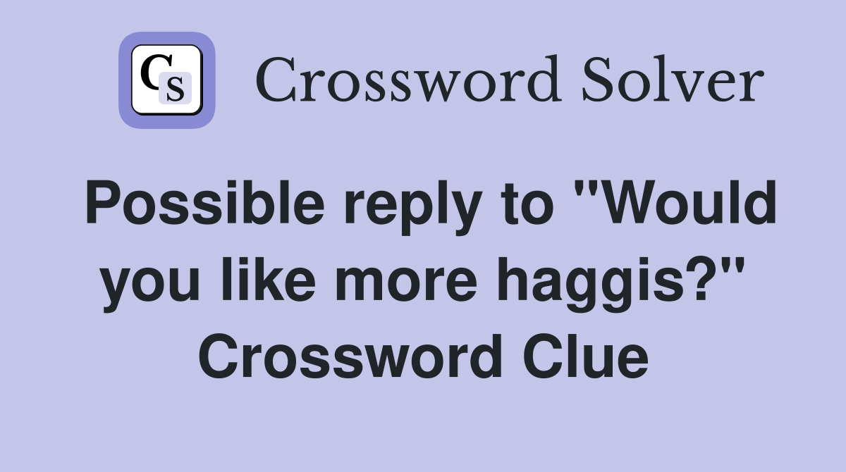 Possible reply to "Would you like more haggis?" Crossword Clue
