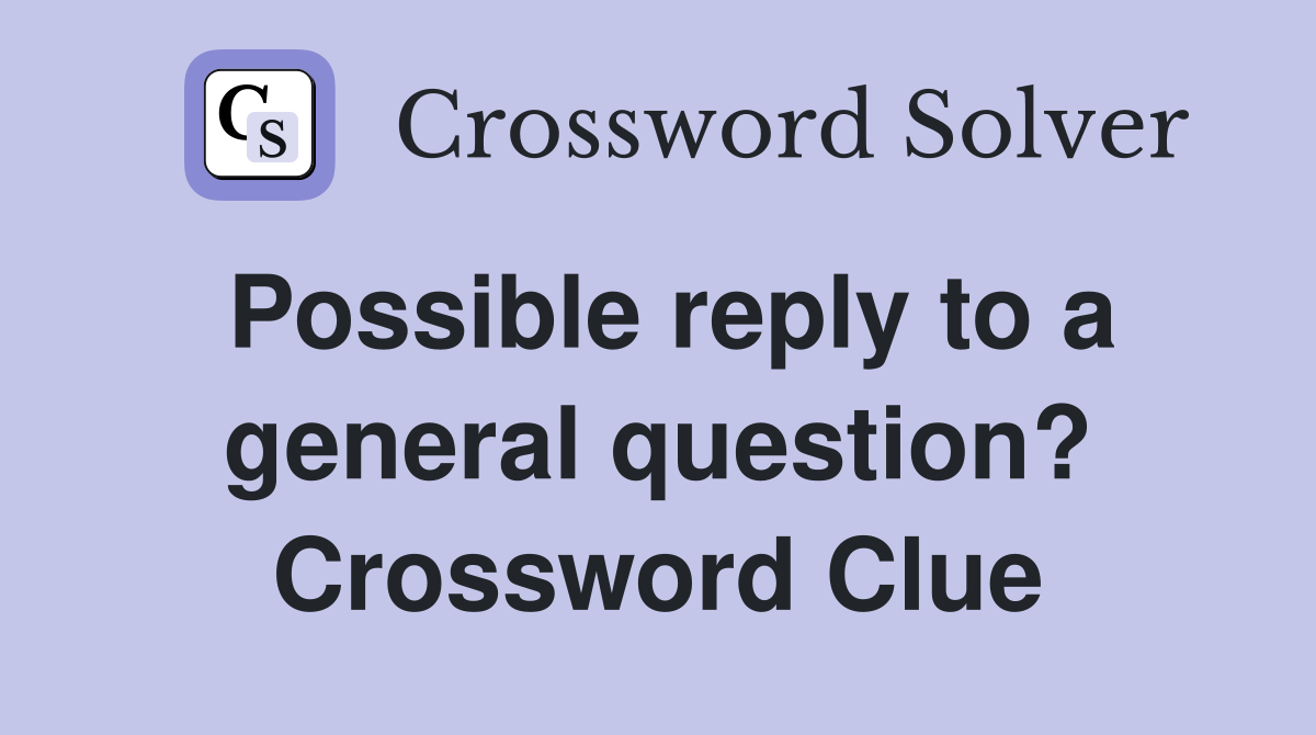 Possible reply to a general question? Crossword Clue