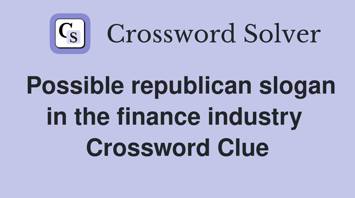 Possible republican slogan in the finance industry  Crossword Clue