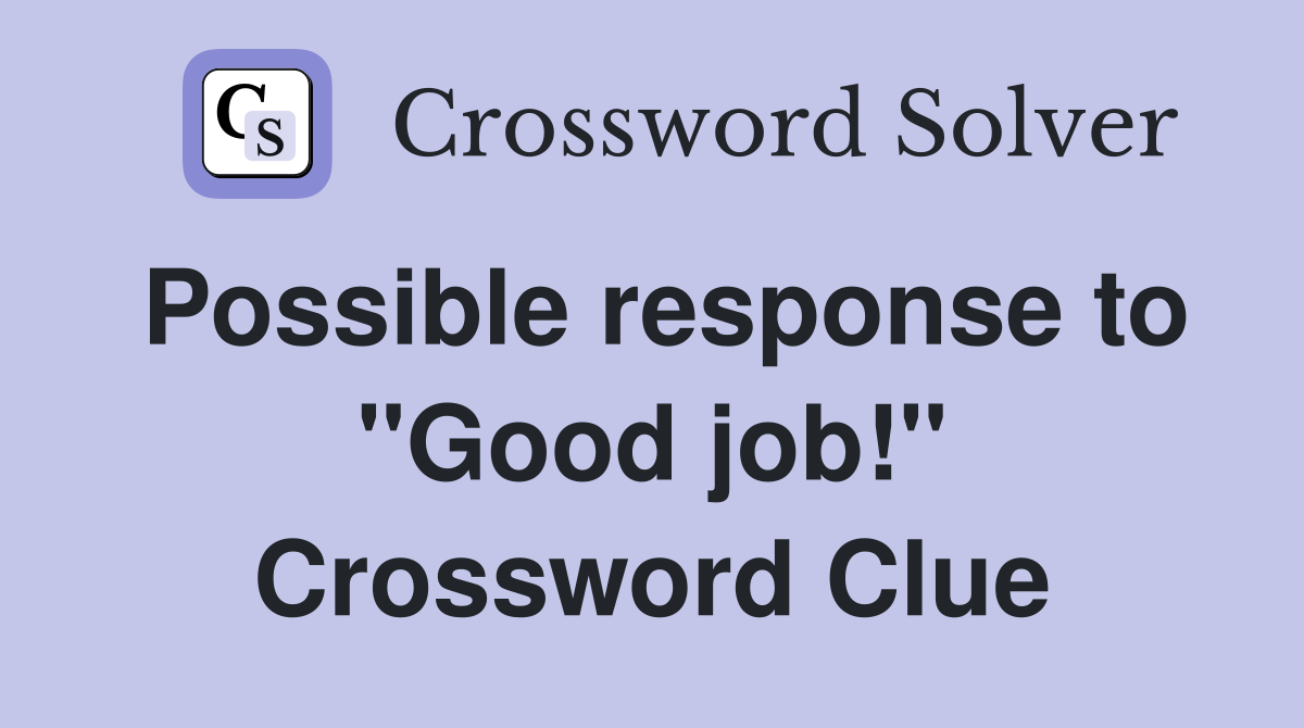 Possible response to "Good job!" Crossword Clue
