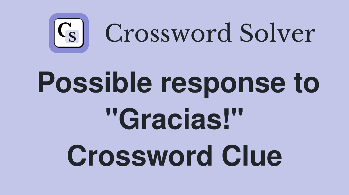Possible response to "Gracias!" Crossword Clue