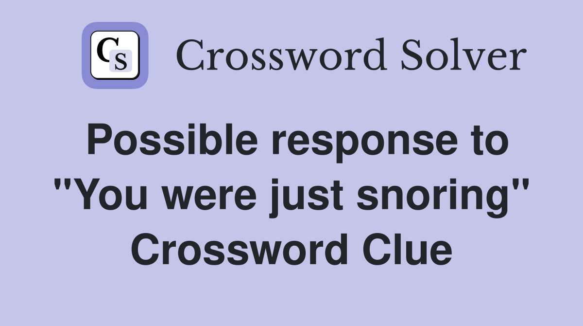 Possible response to "You were just snoring" Crossword Clue