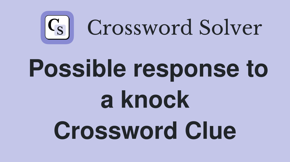 Possible response to a knock Crossword Clue
