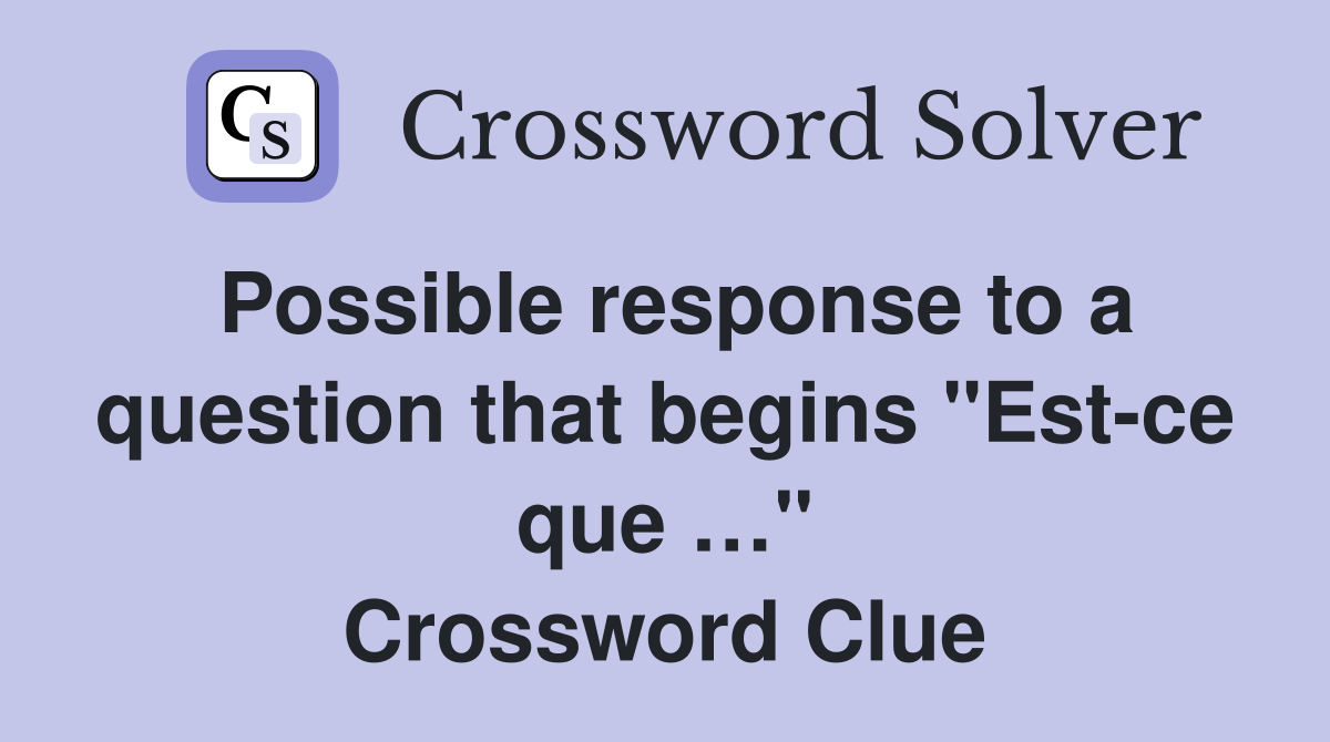 Possible response to a question that begins "Est-ce que …" Crossword Clue