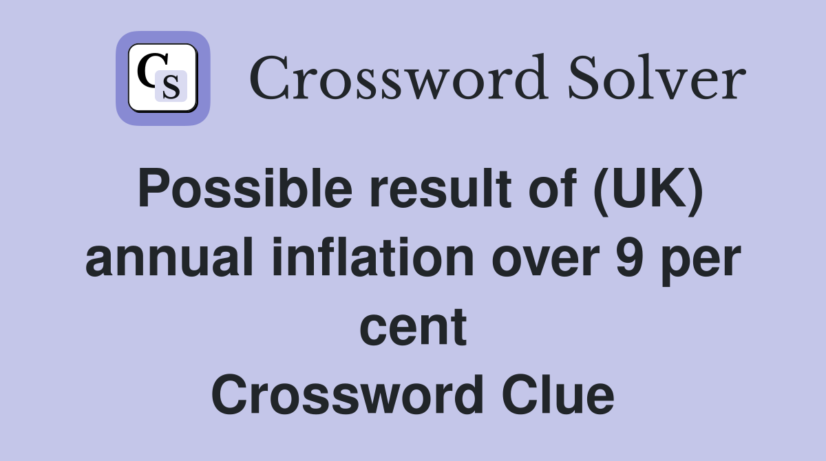 Possible result of (UK) annual inflation over 9 per cent Crossword Clue