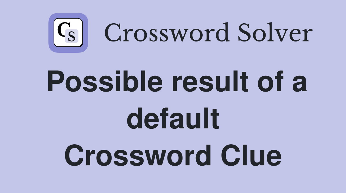Possible result of a default Crossword Clue