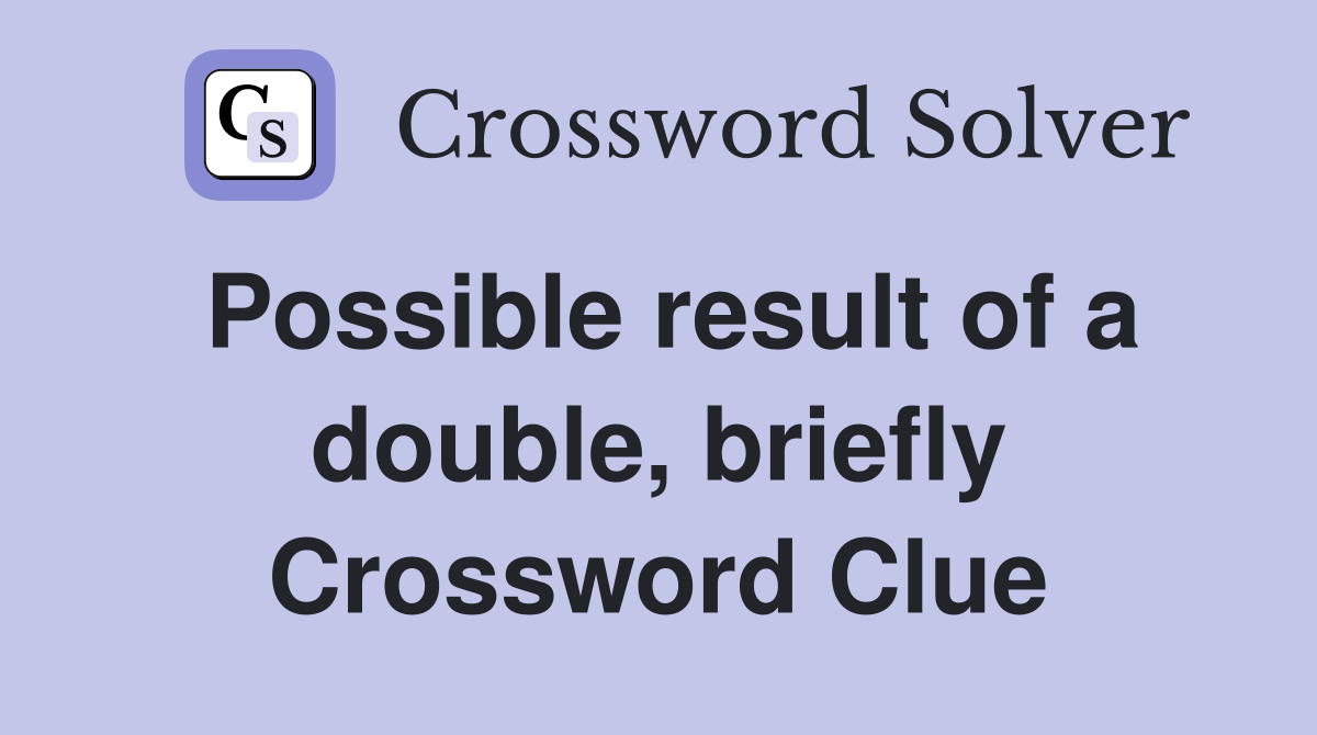Possible result of a double, briefly Crossword Clue