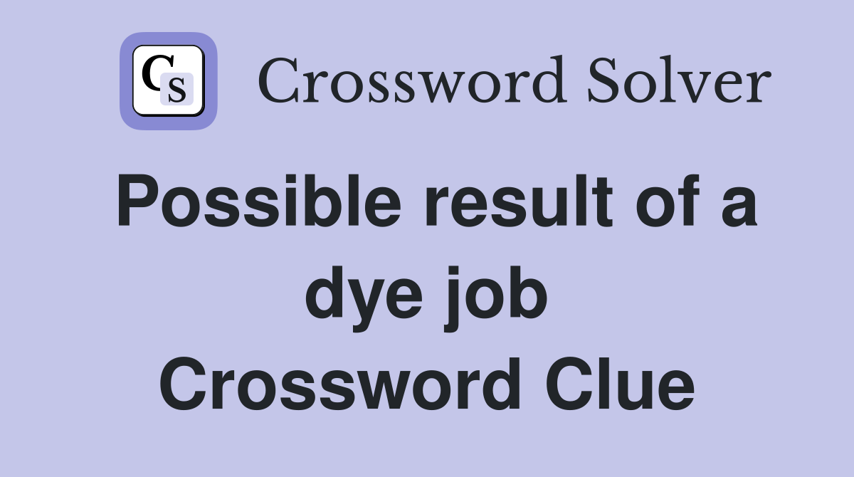 Possible result of a dye job Crossword Clue