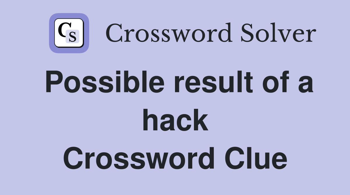 Possible result of a hack Crossword Clue