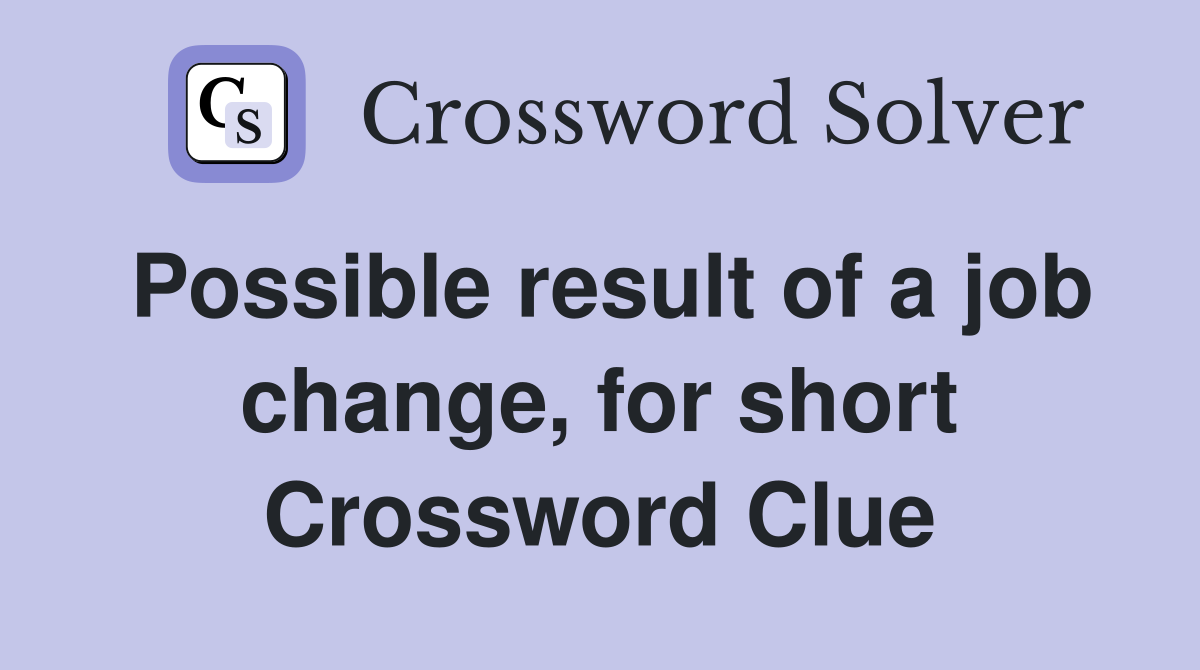 Possible result of a job change, for short Crossword Clue