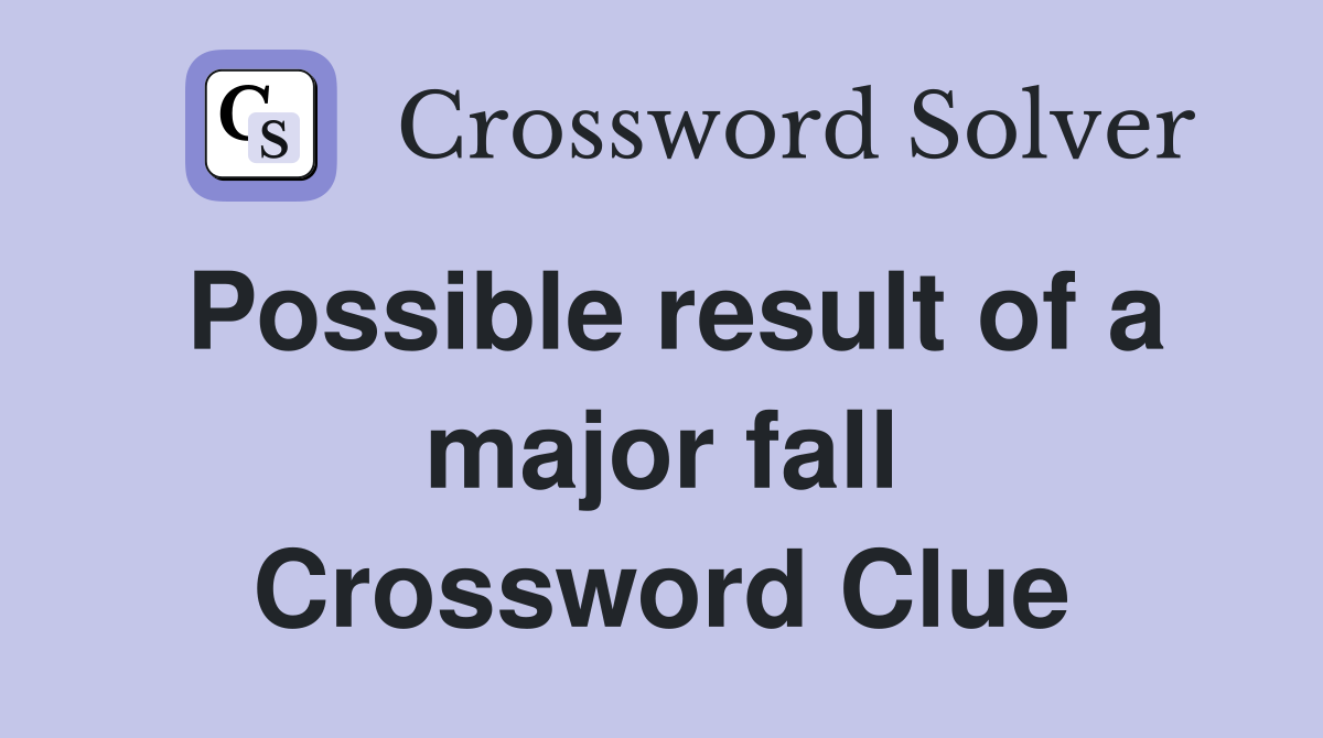 Possible result of a major fall Crossword Clue