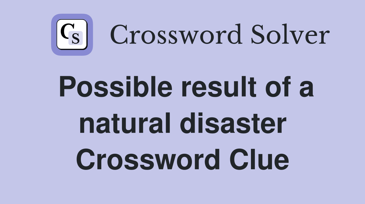 Possible result of a natural disaster Crossword Clue
