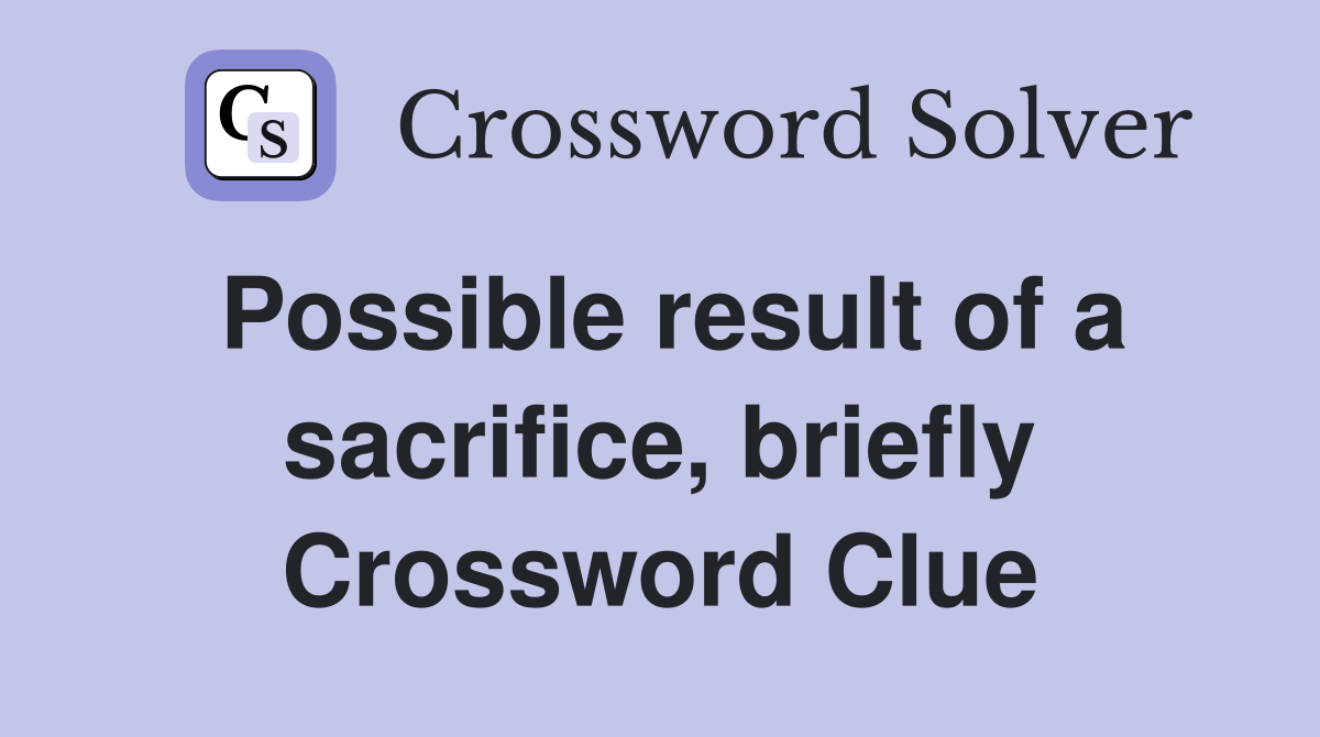 Possible result of a sacrifice, briefly Crossword Clue