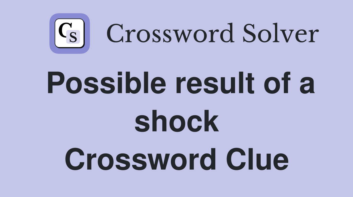 Possible result of a shock Crossword Clue