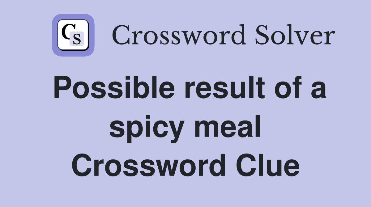 Possible result of a spicy meal Crossword Clue