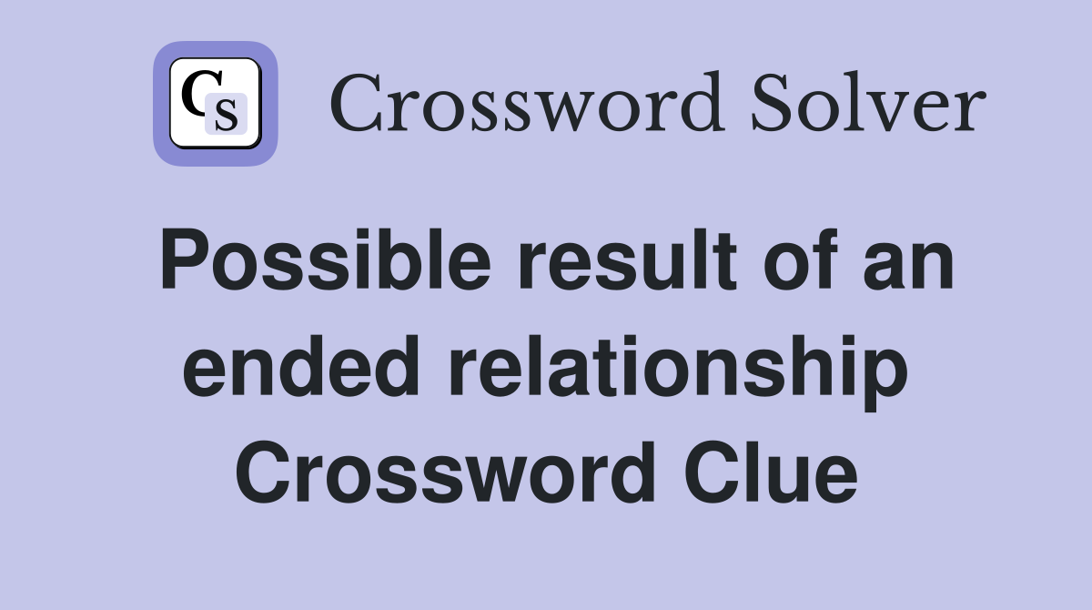 Possible result of an ended relationship Crossword Clue
