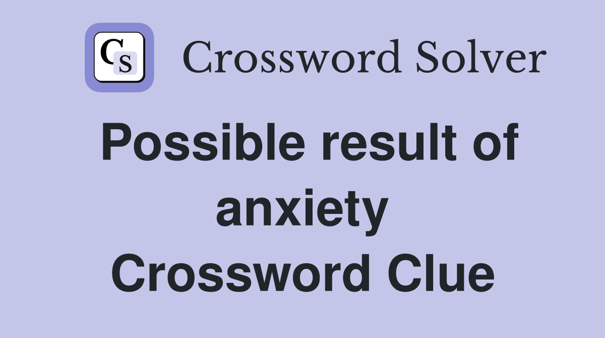 Possible result of anxiety Crossword Clue