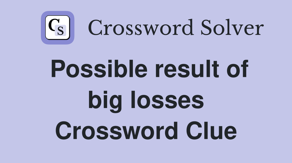 Possible result of big losses Crossword Clue