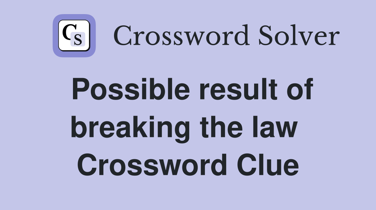 Possible result of breaking the law  Crossword Clue