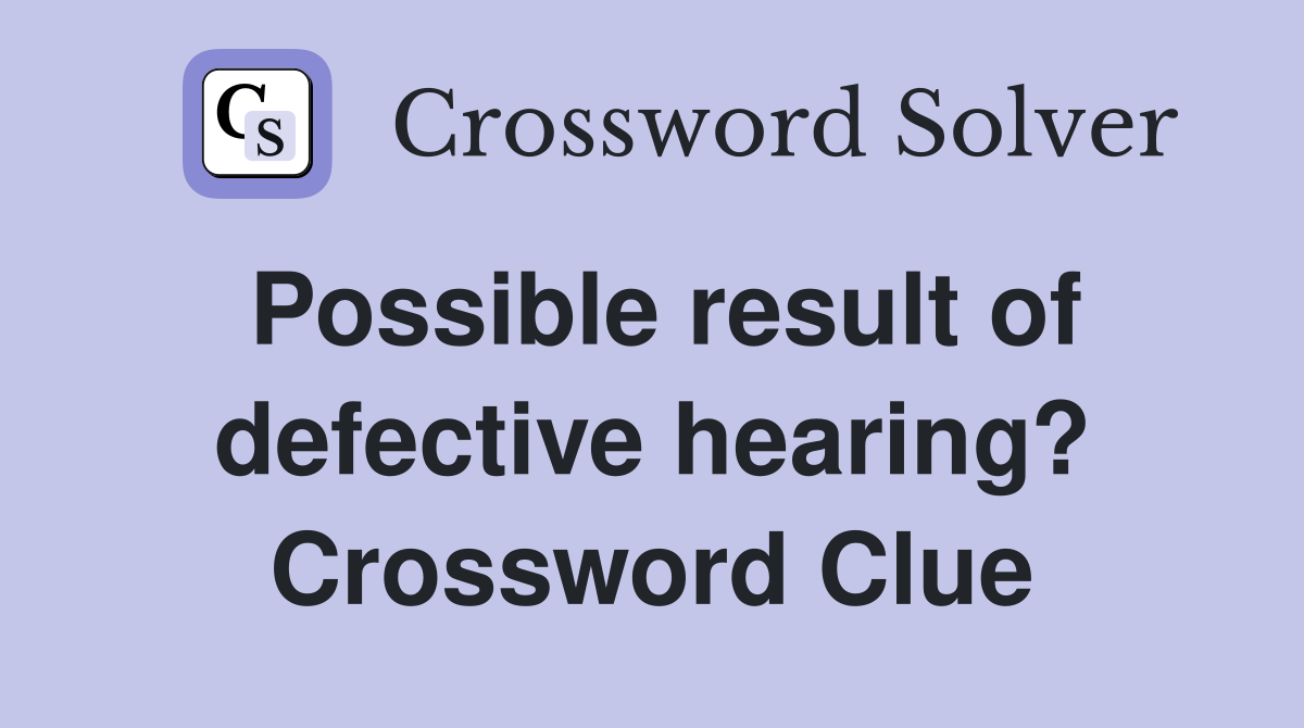 Possible result of defective hearing? Crossword Clue