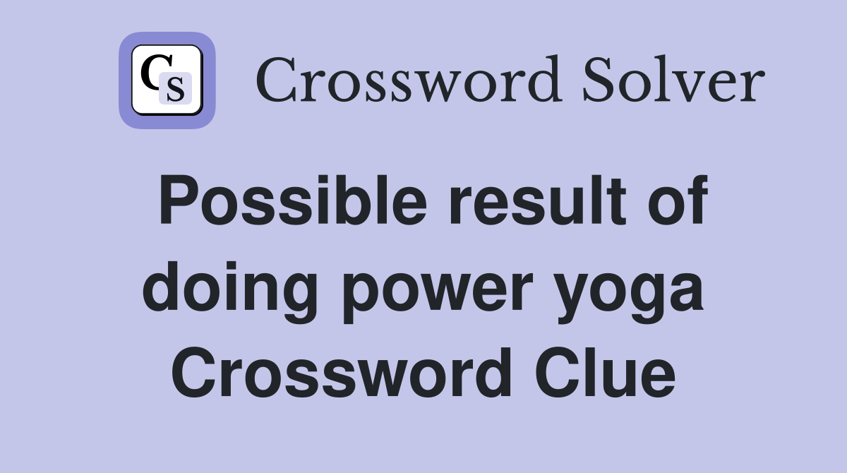 Possible result of doing power yoga Crossword Clue