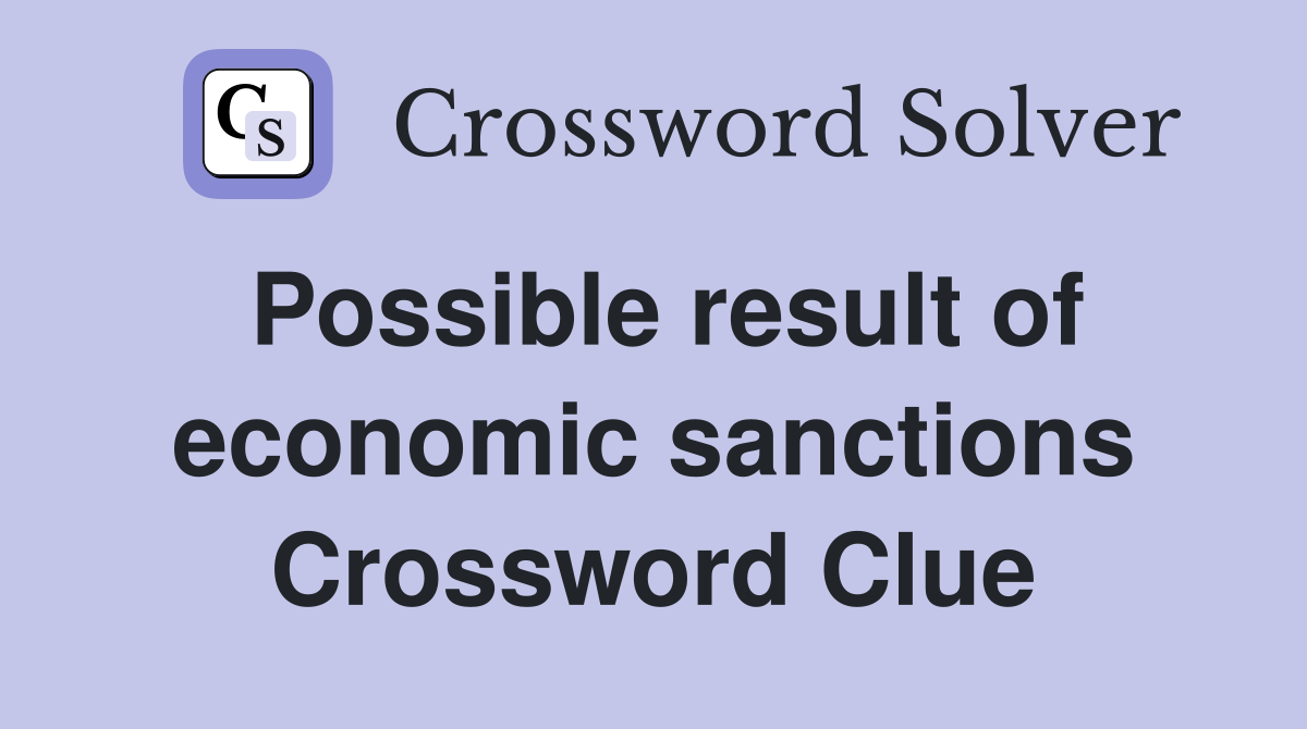 Possible result of economic sanctions Crossword Clue