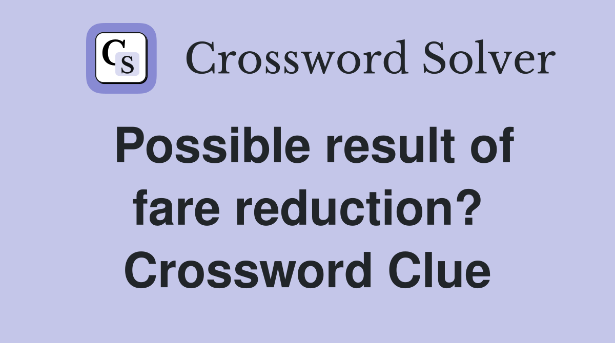 Possible result of fare reduction? Crossword Clue